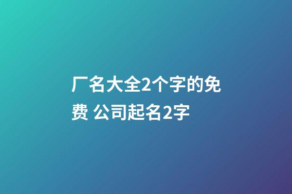 厂名大全2个字的免费 公司起名2字